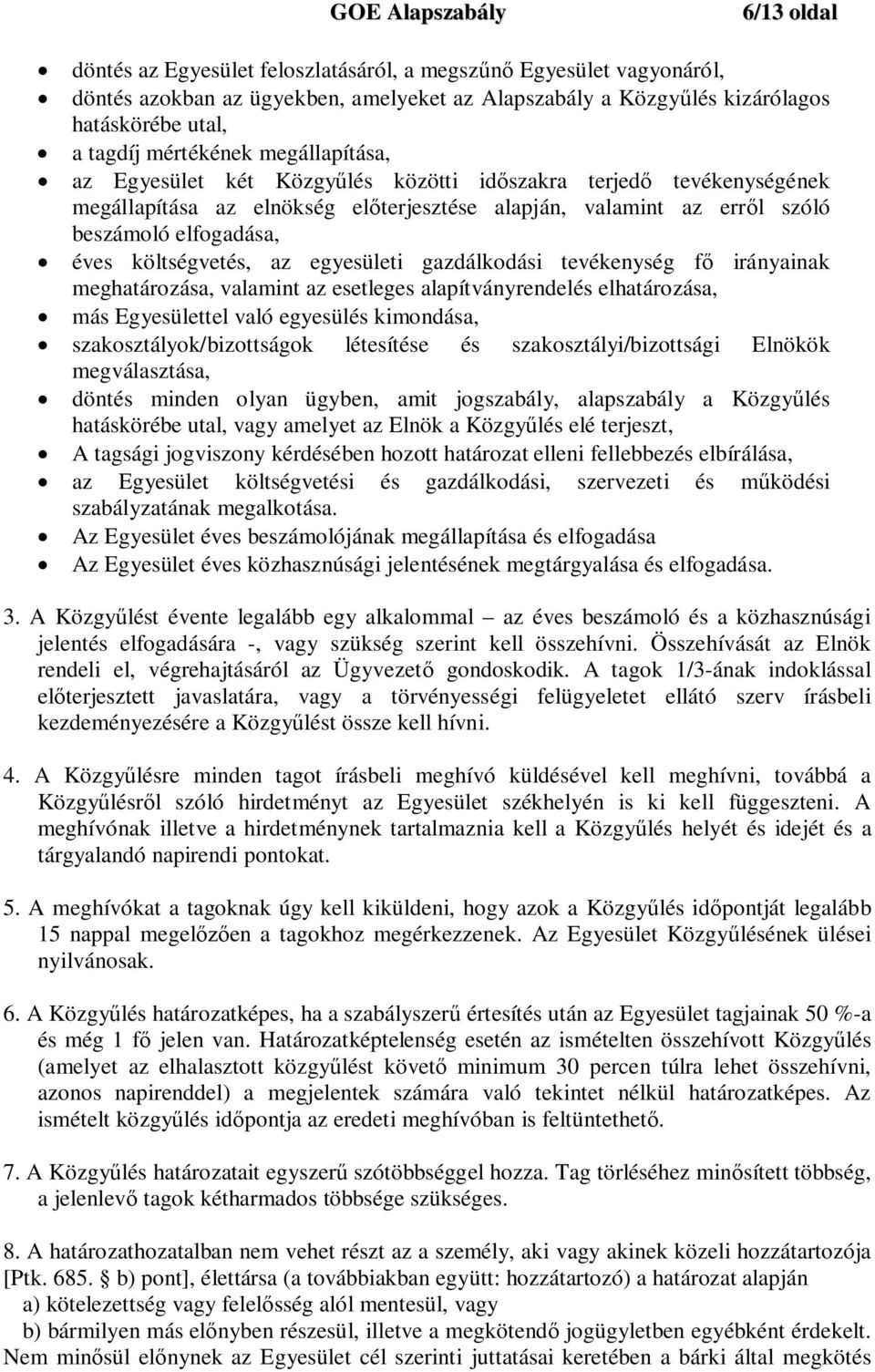 az egyesületi gazdálkodási tevékenység fő irányainak meghatározása, valamint az esetleges alapítványrendelés elhatározása, más Egyesülettel való egyesülés kimondása, szakosztályok/bizottságok