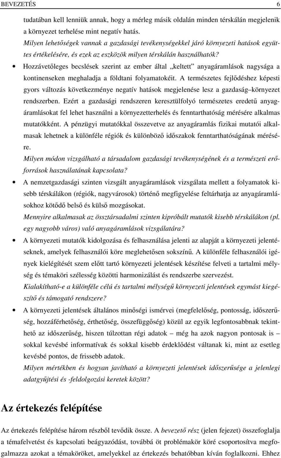 Hozzávetıleges becslések szerint az ember által keltett anyagáramlások nagysága a kontinenseken meghaladja a földtani folyamatokéit.