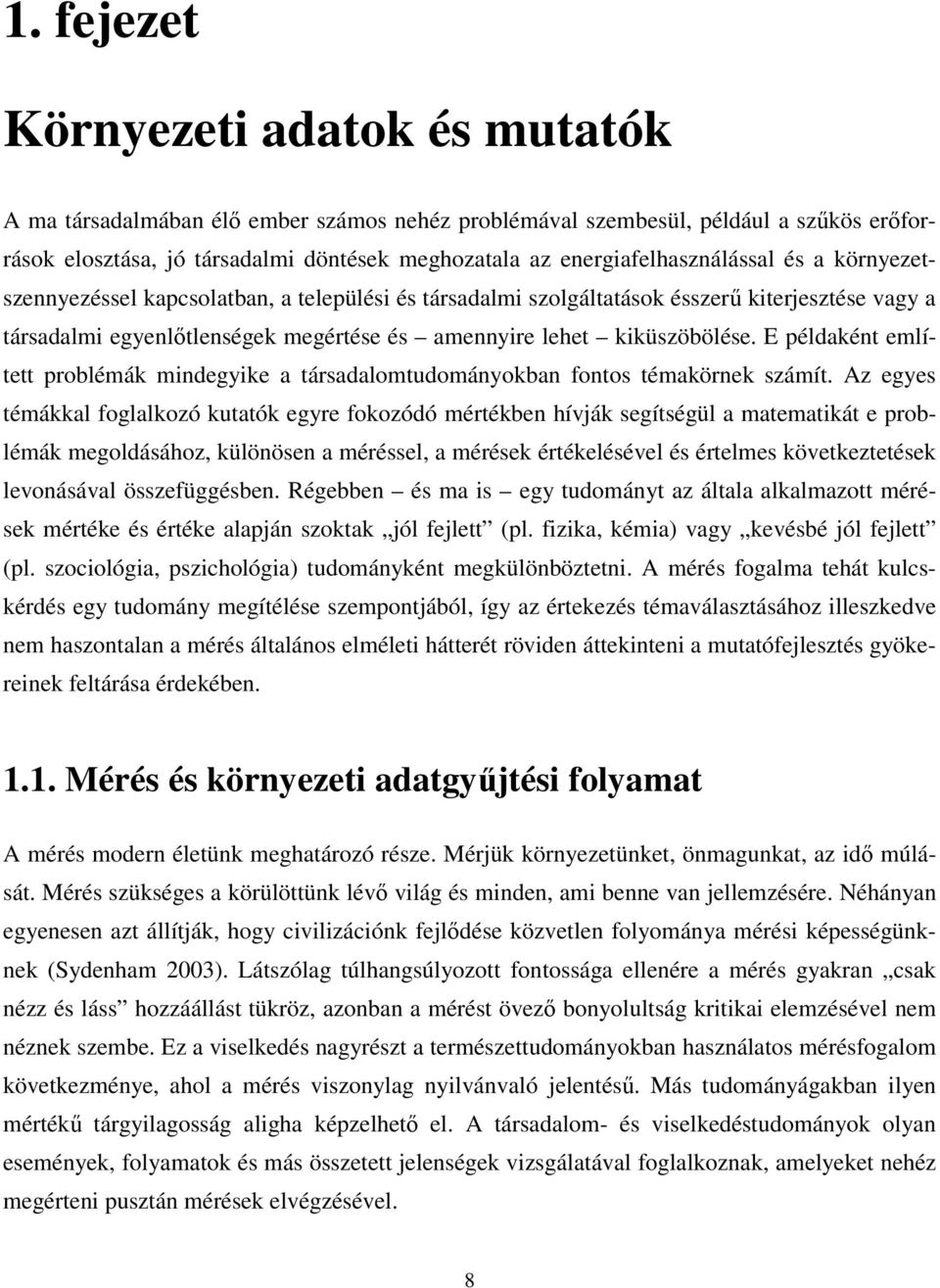 kiküszöbölése. E példaként említett problémák mindegyike a társadalomtudományokban fontos témakörnek számít.