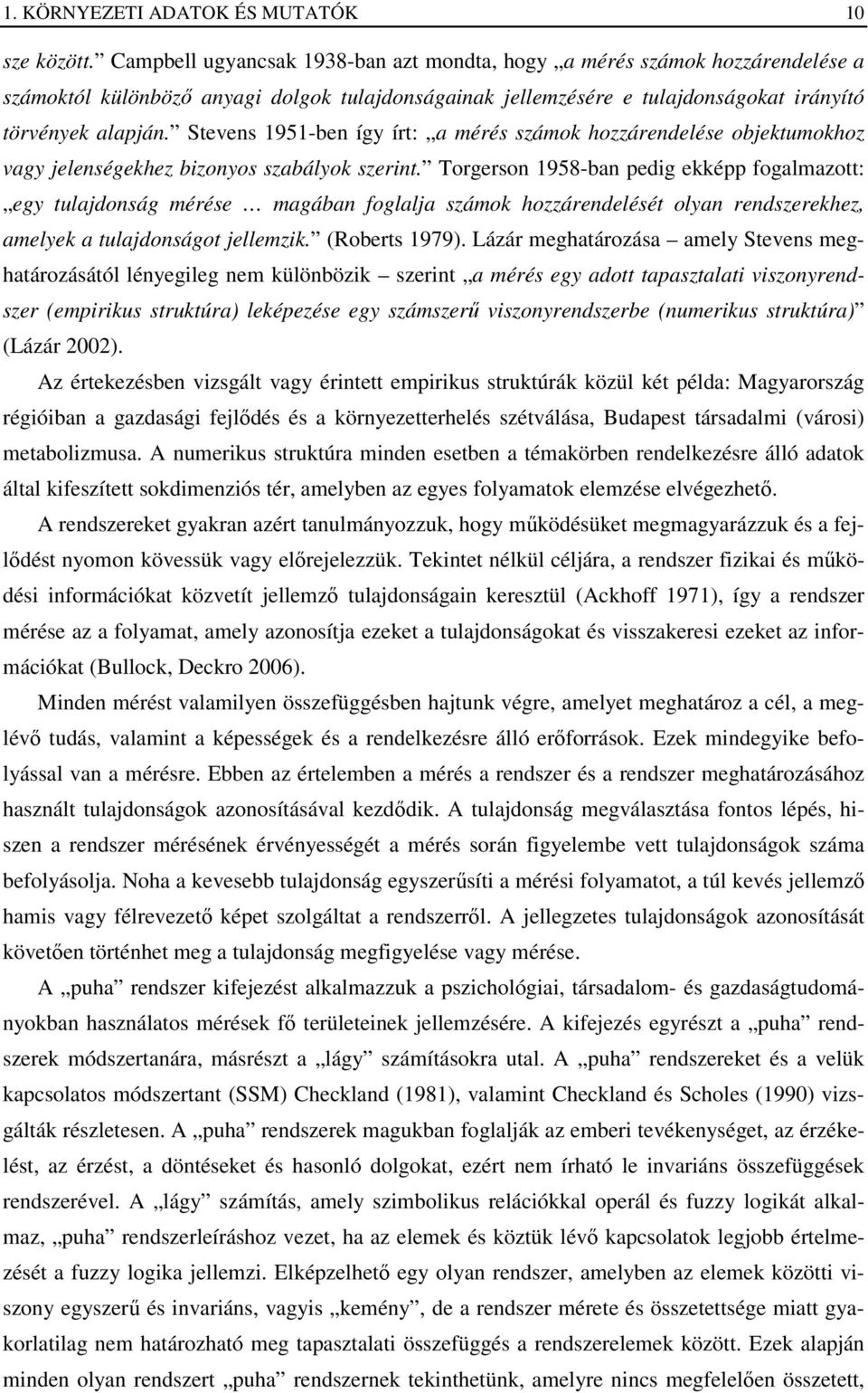 Stevens 1951-ben így írt: a mérés számok hozzárendelése objektumokhoz vagy jelenségekhez bizonyos szabályok szerint.