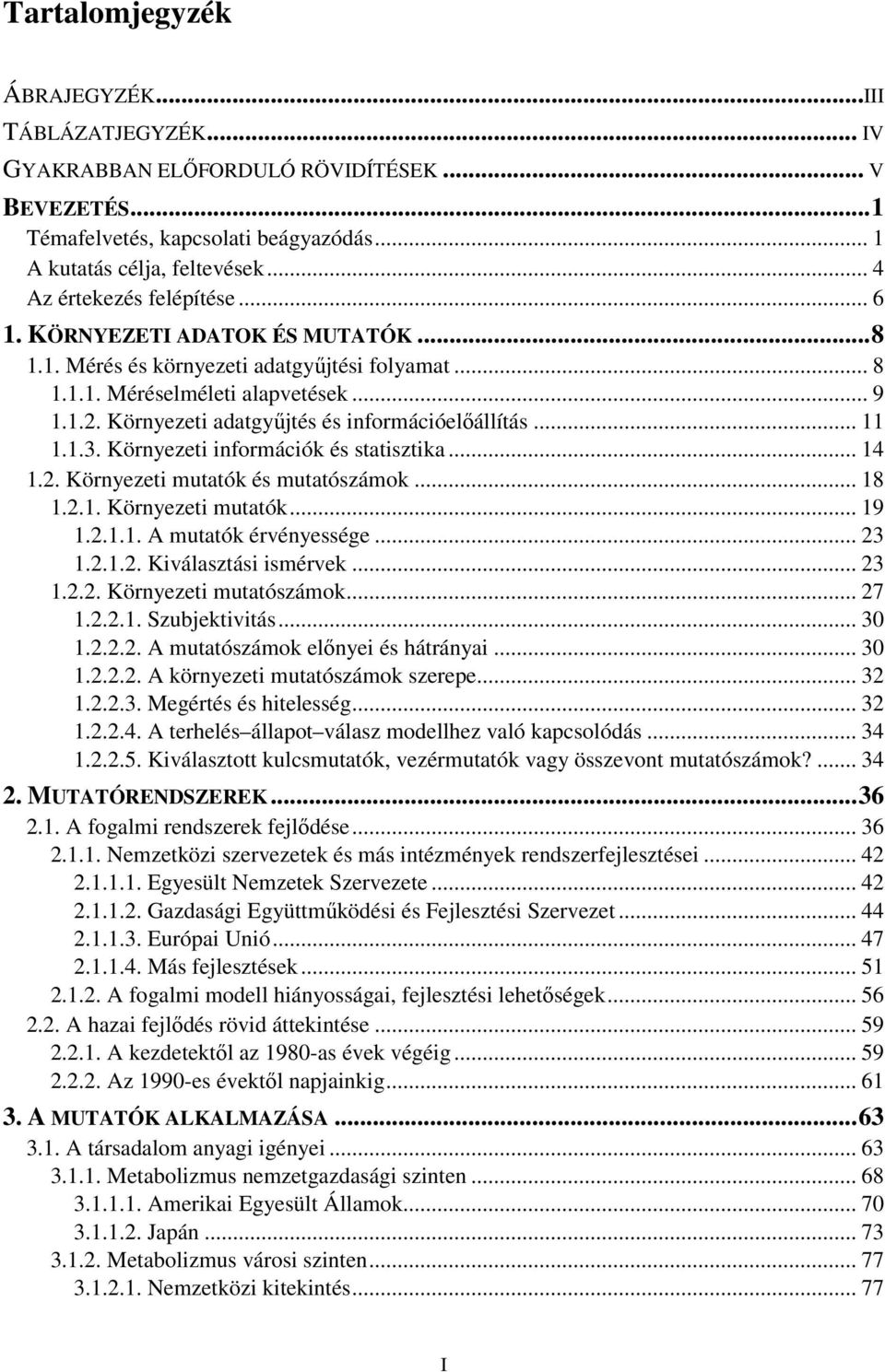 Környezeti adatgyőjtés és információelıállítás... 11 1.1.3. Környezeti információk és statisztika... 14 1.2. Környezeti mutatók és mutatószámok... 18 1.2.1. Környezeti mutatók... 19 1.2.1.1. A mutatók érvényessége.