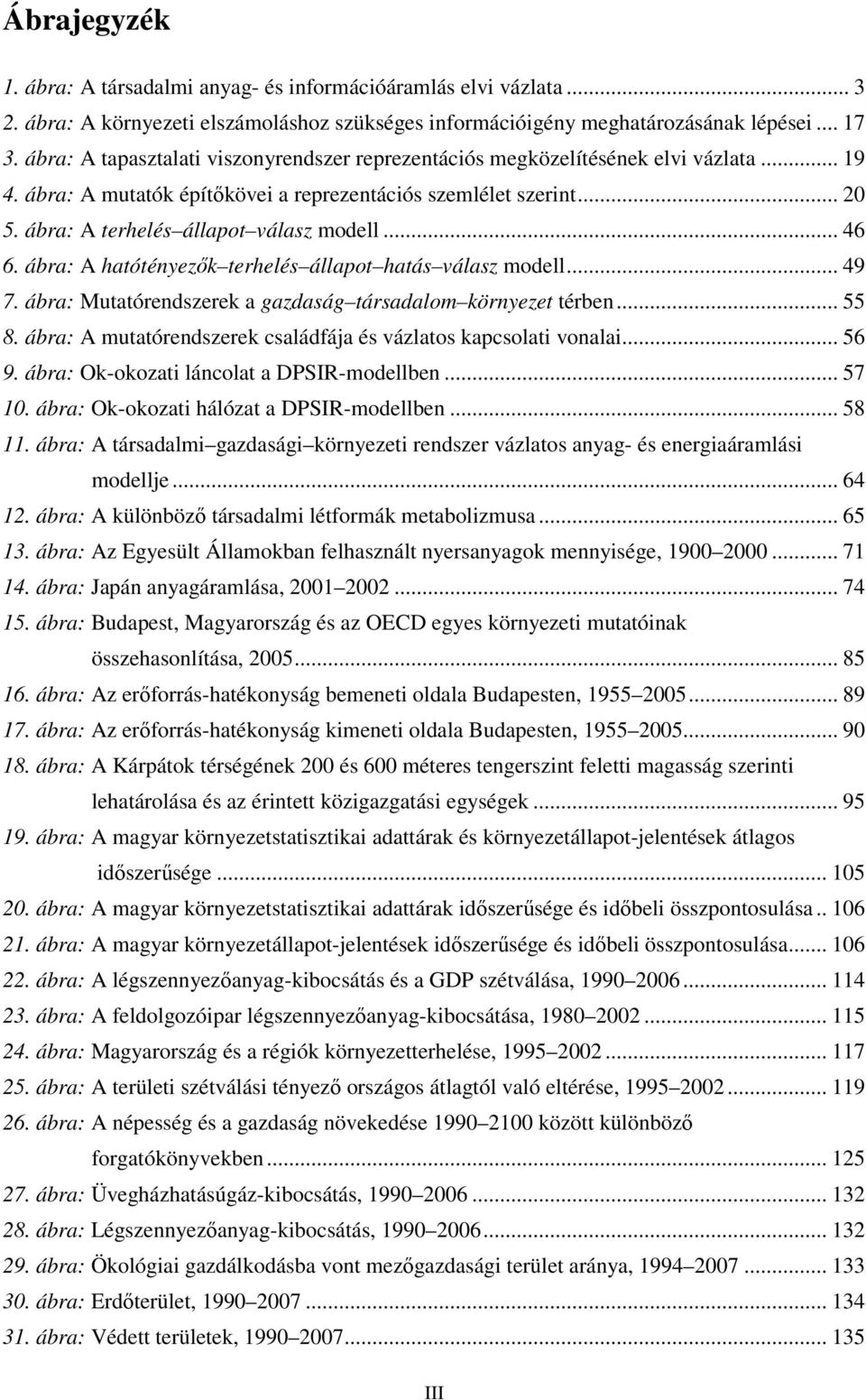 ábra: A terhelés állapot válasz modell... 46 6. ábra: A hatótényezık terhelés állapot hatás válasz modell... 49 7. ábra: Mutatórendszerek a gazdaság társadalom környezet térben... 55 8.