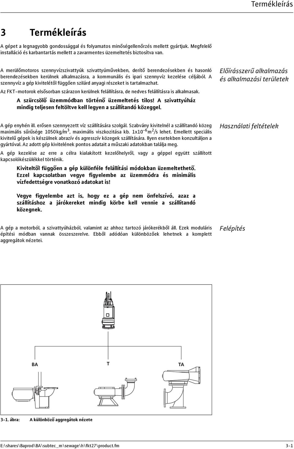 A szennyvíz a gép kivitelétől függően szilárd anyagi részeket is tartalmazhat. Az FKT-motorok elsősorban szárazon kerülnek felállításra, de nedves felállításra is alkalmasak.