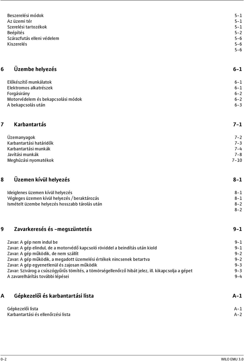 nyomatékok 7-10 8 Üzemen kívül helyezés 8-1 Ideiglenes üzemen kívül helyezés 8-1 Végleges üzemen kívül helyezés / beraktározás 8-1 Ismételt üzembe helyezés hosszabb tárolás után 8-2 8-2 9