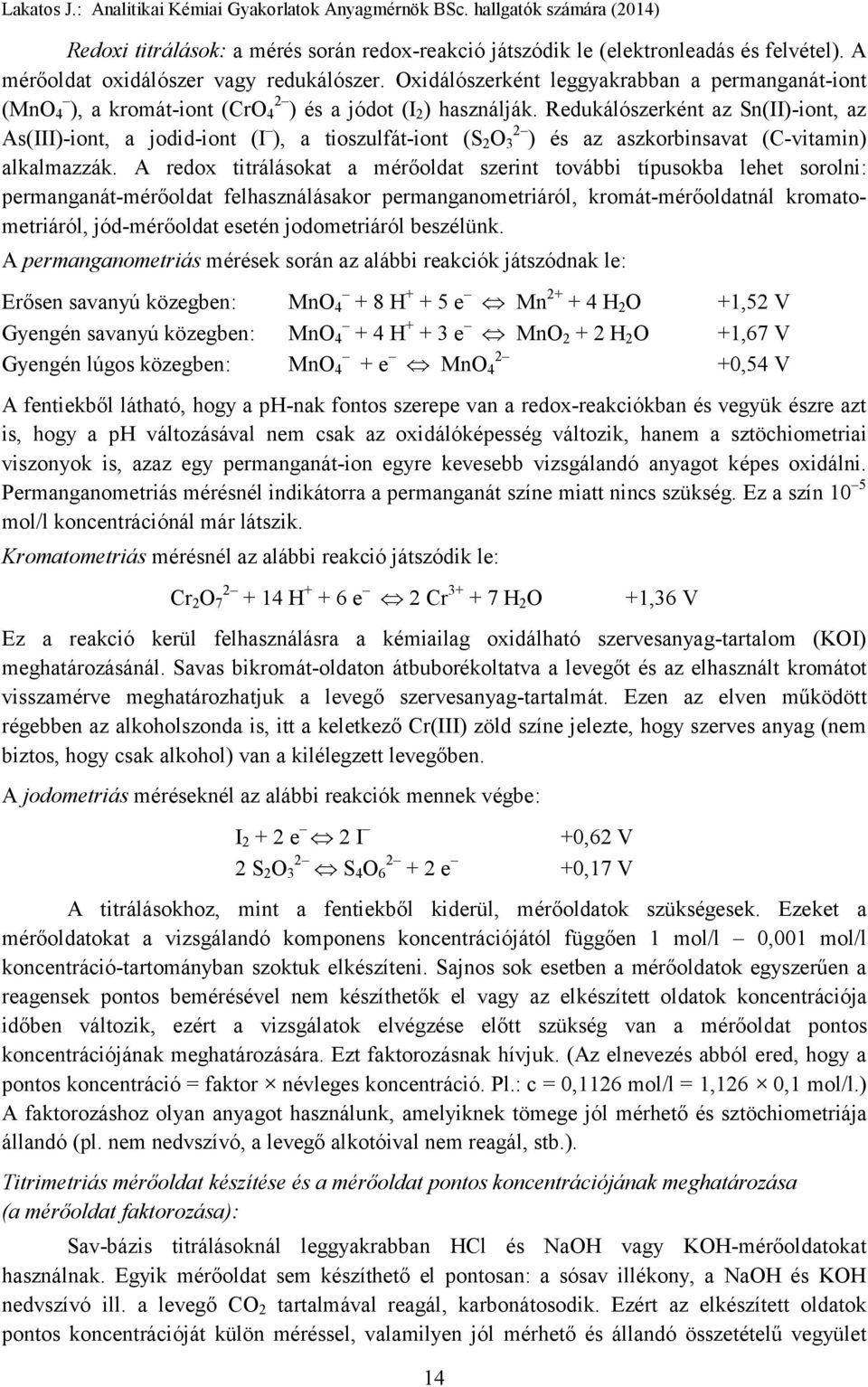 Redukálószerként az Sn(II)-iont, az As(III)-iont, a jodid-iont (I ), a tioszulfát-iont (S 2 O 3 2 ) és az aszkorbinsavat (C-vitamin) alkalmazzák.