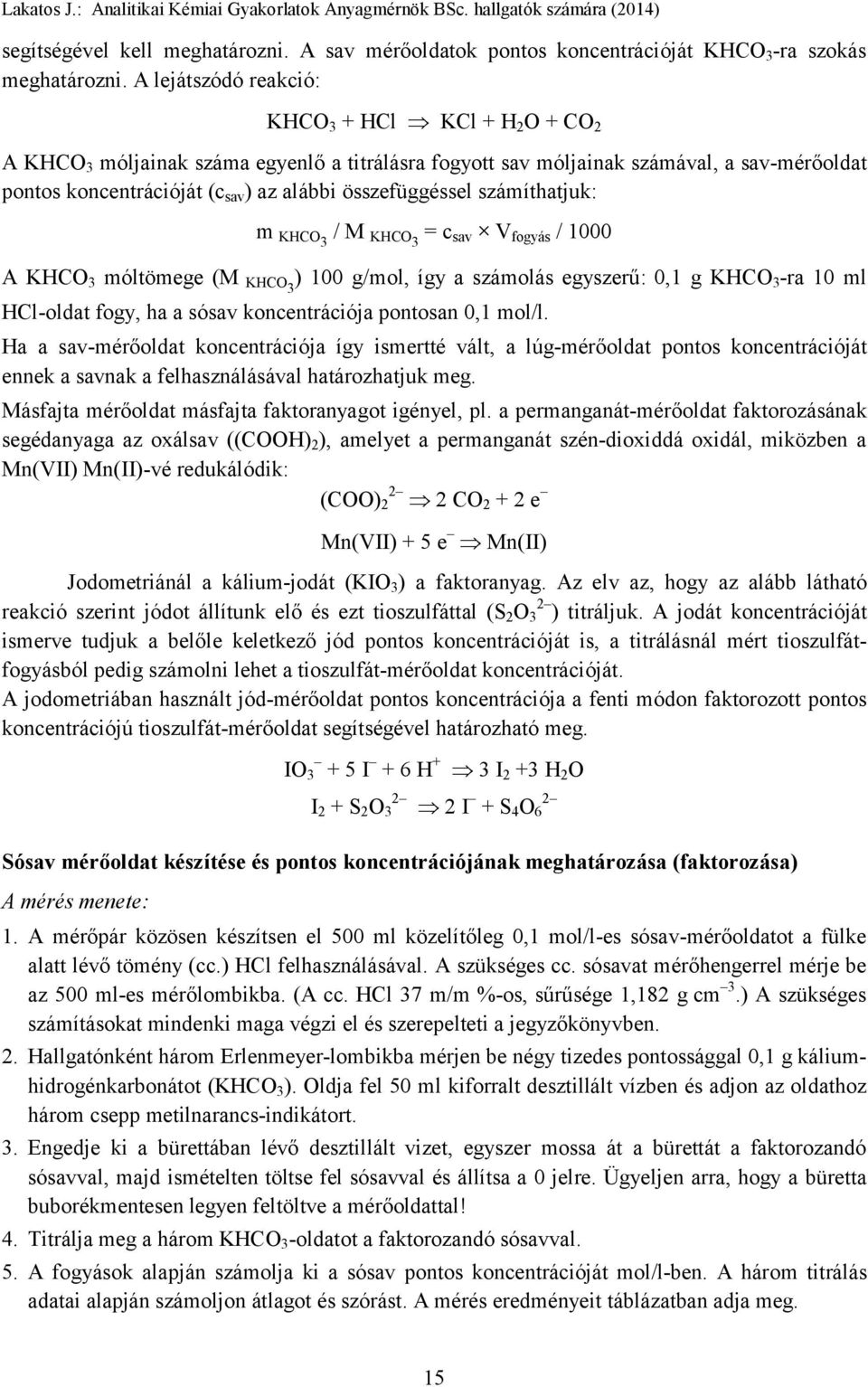 összefüggéssel számíthatjuk: m KHCO3 / M KHCO3 = c sav V fogyás / 1000 A KHCO 3 móltömege (M KHCO 3 ) 100 g/mol, így a számolás egyszerű: 0,1 g KHCO 3 -ra 10 ml HCl-oldat fogy, ha a sósav