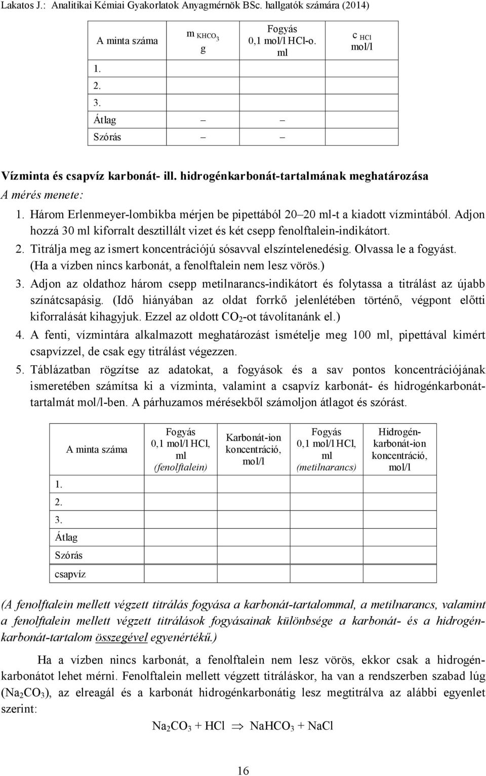 Olvassa le a fogyást. (Ha a vízben nincs karbonát, a fenolftalein nem lesz vörös.) 3. Adjon az oldathoz három csepp metilnarancs-indikátort és folytassa a titrálást az újabb színátcsapásig.