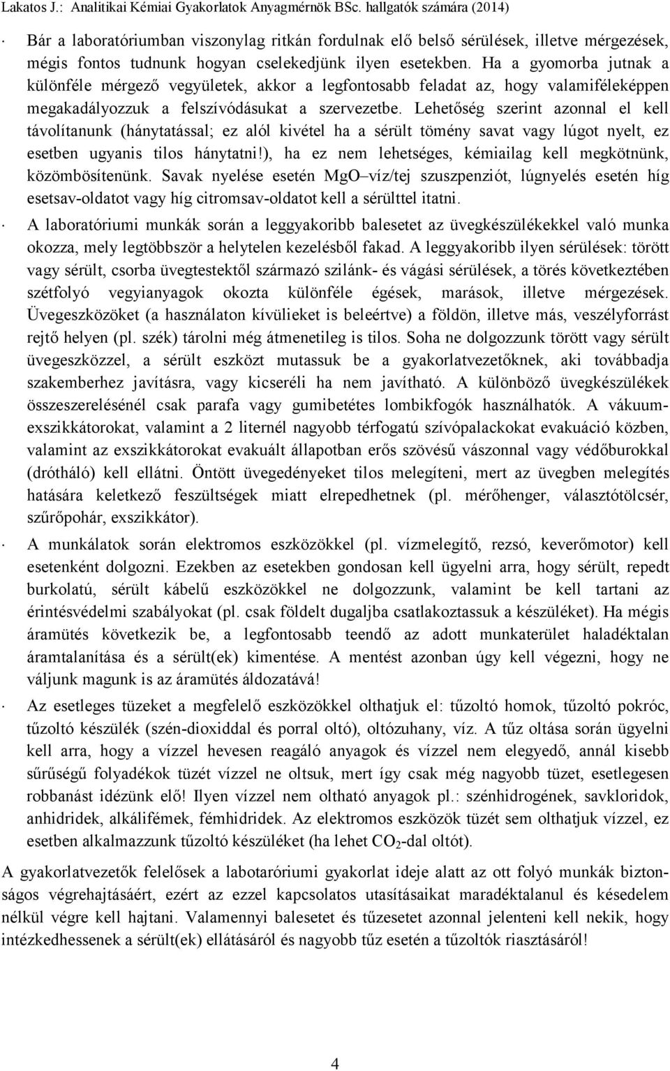 Lehetőség szerint azonnal el kell távolítanunk (hánytatással; ez alól kivétel ha a sérült tömény savat vagy lúgot nyelt, ez esetben ugyanis tilos hánytatni!