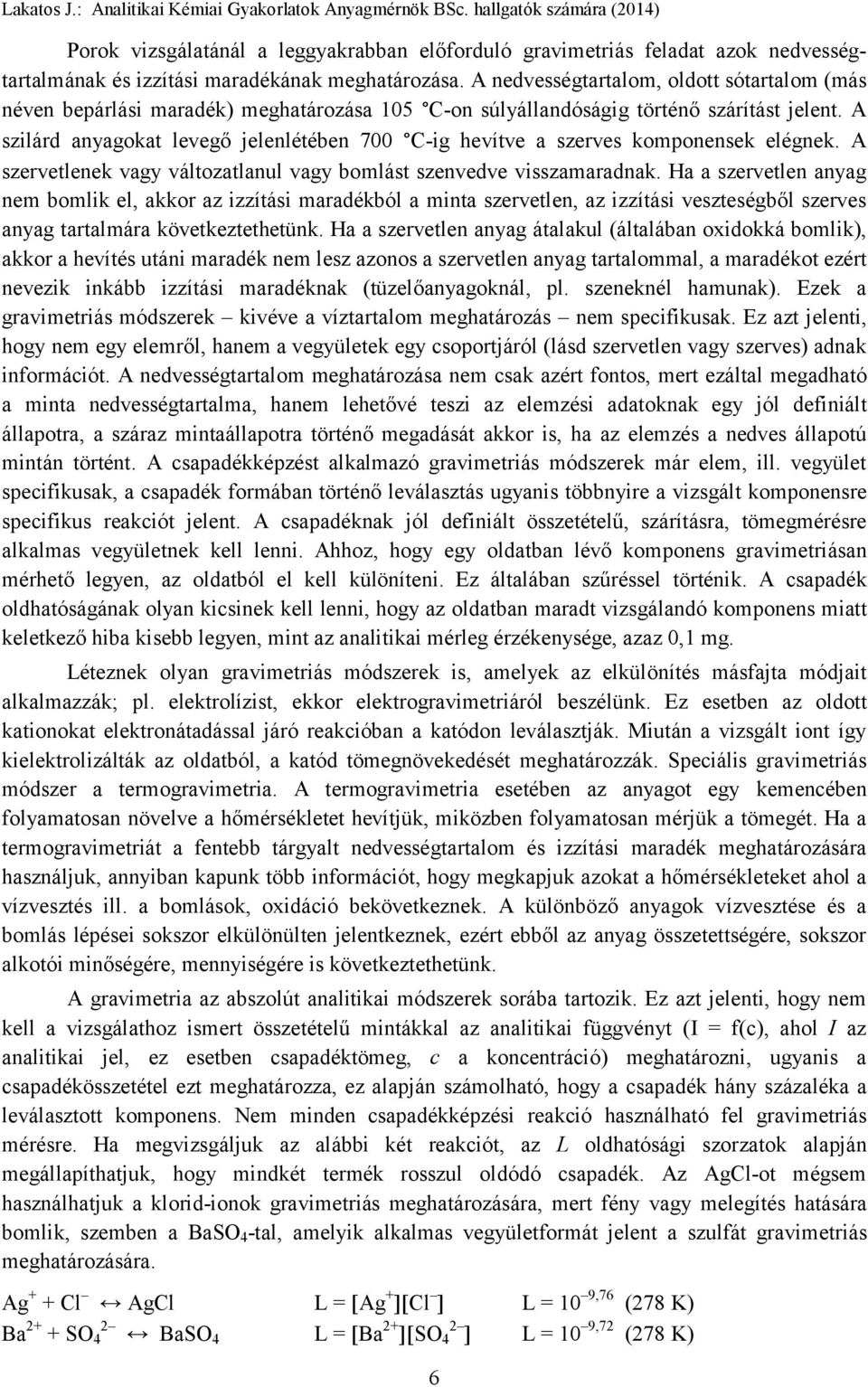 A szilárd anyagokat levegő jelenlétében 700 C-ig hevítve a szerves komponensek elégnek. A szervetlenek vagy változatlanul vagy bomlást szenvedve visszamaradnak.