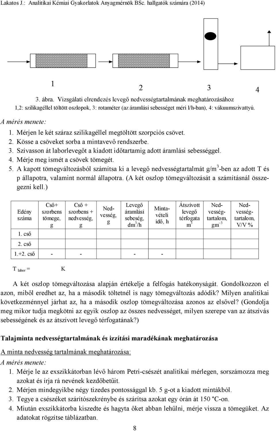 4. Mérje meg ismét a csövek tömegét. 5. A kapott tömegváltozásból számítsa ki a levegő nedvességtartalmát g/m 3 -ben az adott T és p állapotra, valamint normál állapotra.