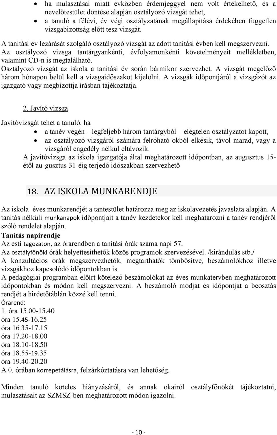 Az osztályozó vizsga tantárgyankénti, évfolyamonkénti követelményeit mellékletben, valamint CD-n is megtalálható. Osztályozó vizsgát az iskola a tanítási év során bármikor szervezhet.