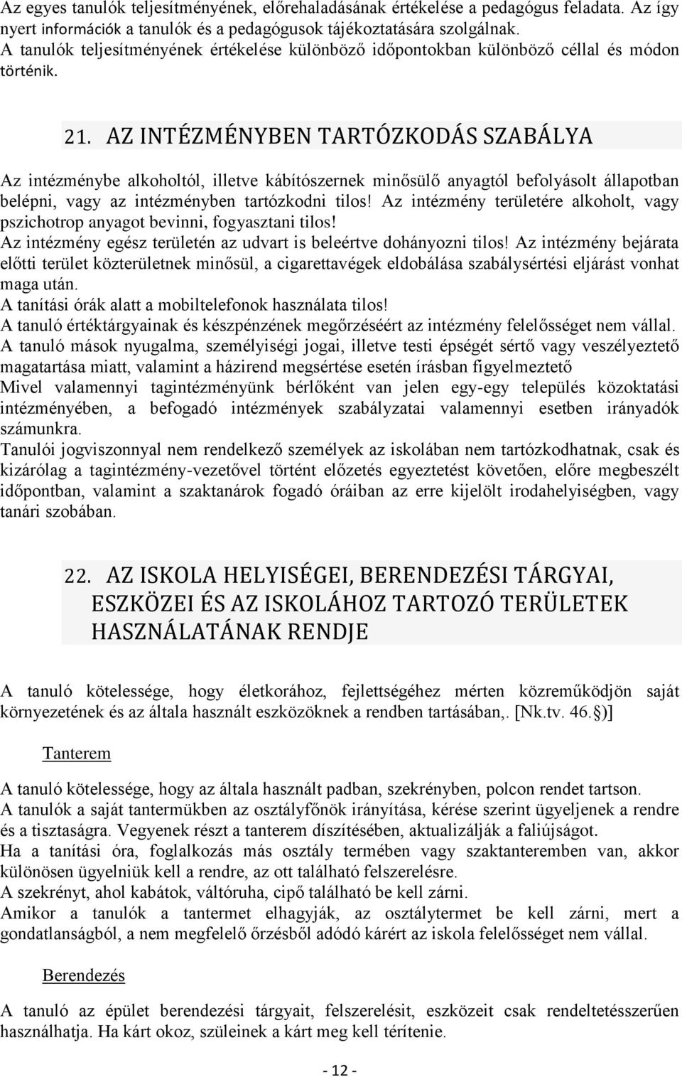 AZ INTÉZMÉNYBEN TARTÓZKODÁS SZABÁLYA Az intézménybe alkoholtól, illetve kábítószernek minősülő anyagtól befolyásolt állapotban belépni, vagy az intézményben tartózkodni tilos!