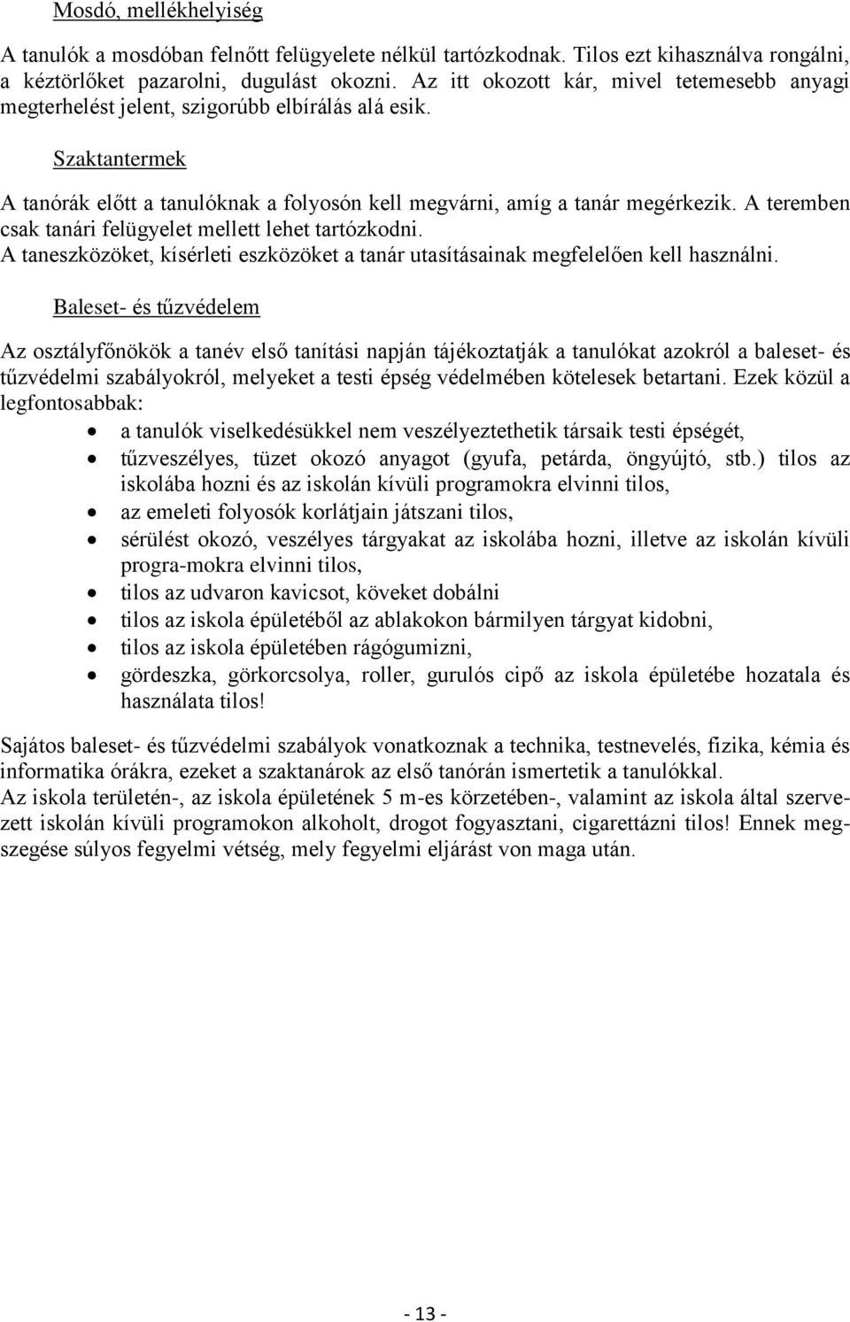 A teremben csak tanári felügyelet mellett lehet tartózkodni. A taneszközöket, kísérleti eszközöket a tanár utasításainak megfelelően kell használni.