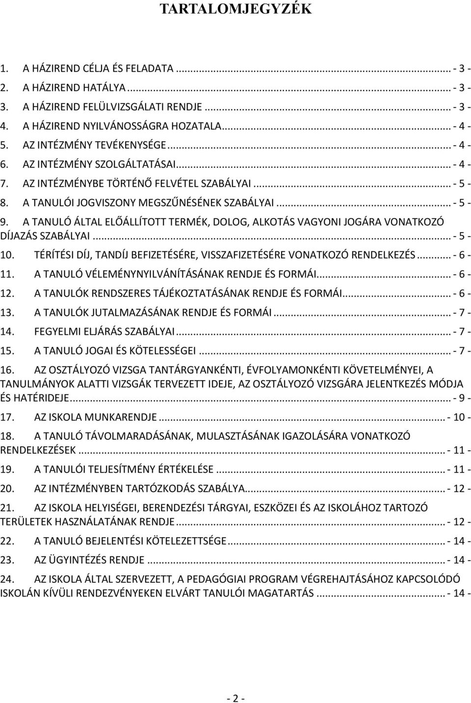 A TANULÓ ÁLTAL ELŐÁLLÍTOTT TERMÉK, DOLOG, ALKOTÁS VAGYONI JOGÁRA VONATKOZÓ DÍJAZÁS SZABÁLYAI... - 5-10. TÉRÍTÉSI DÍJ, TANDÍJ BEFIZETÉSÉRE, VISSZAFIZETÉSÉRE VONATKOZÓ RENDELKEZÉS... - 6-11.