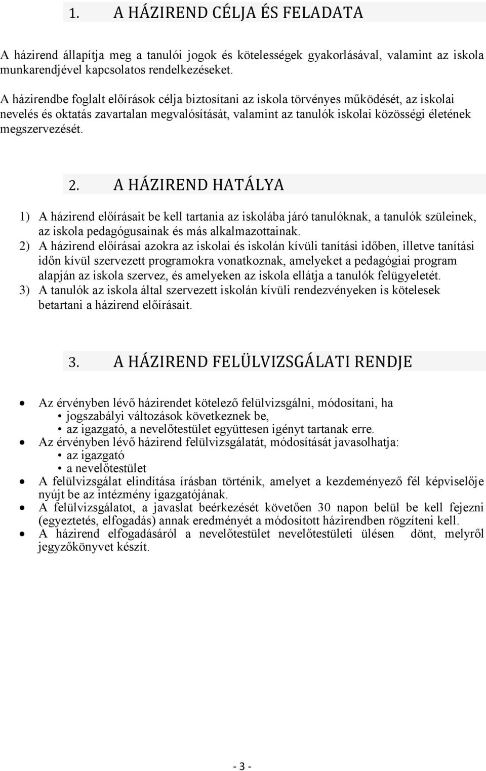 2. A HÁZIREND HATÁLYA 1) A házirend előírásait be kell tartania az iskolába járó tanulóknak, a tanulók szüleinek, az iskola pedagógusainak és más alkalmazottainak.