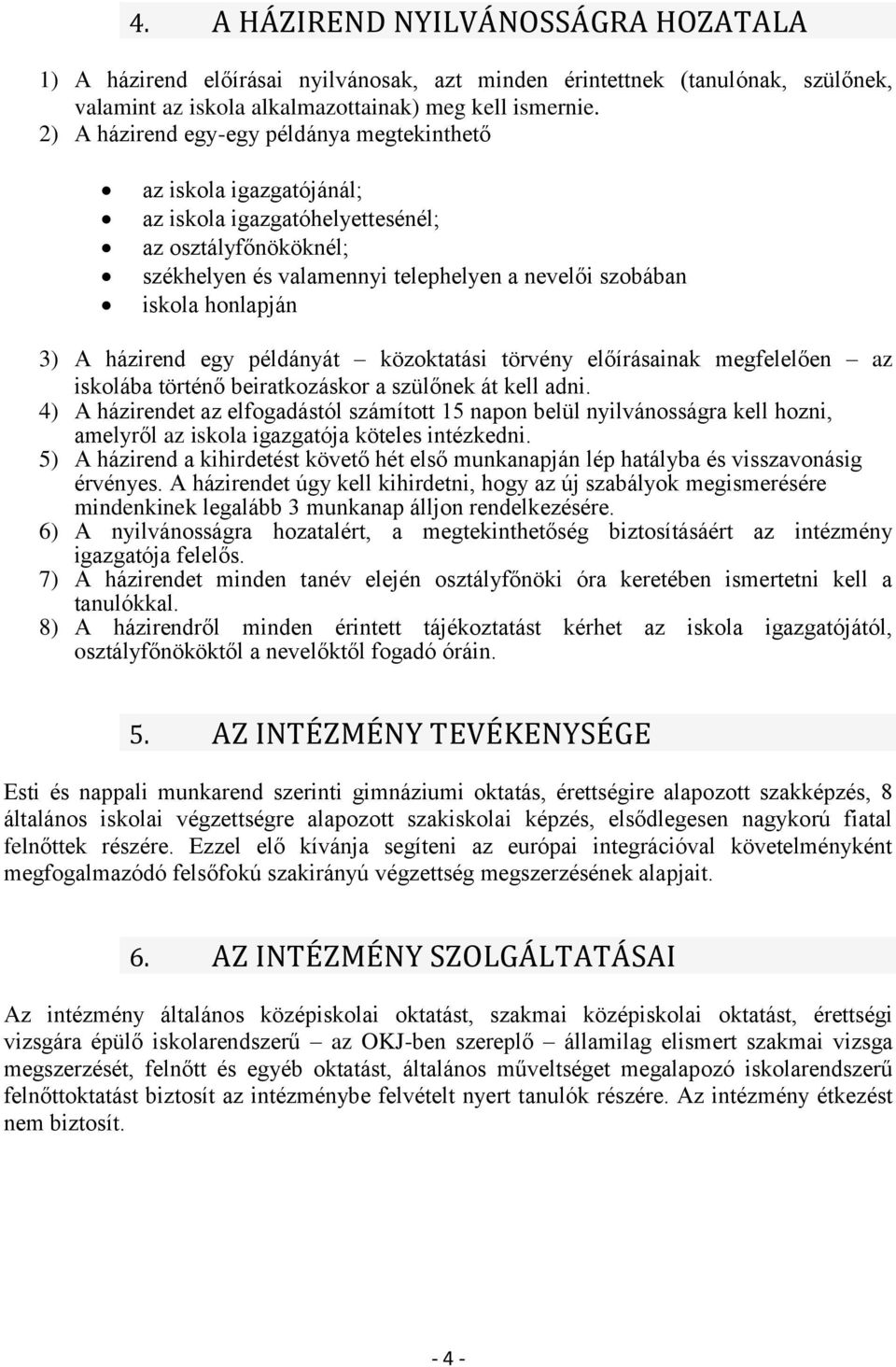 3) A házirend egy példányát közoktatási törvény előírásainak megfelelően az iskolába történő beiratkozáskor a szülőnek át kell adni.