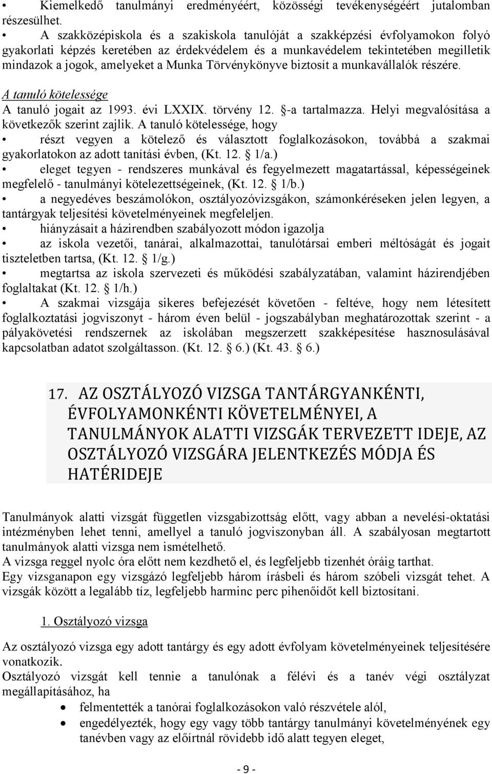 Törvénykönyve biztosít a munkavállalók részére. A tanuló kötelessége A tanuló jogait az 1993. évi LXXIX. törvény 12. -a tartalmazza. Helyi megvalósítása a következők szerint zajlik.