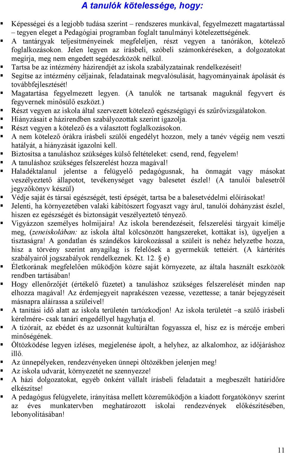 Tartsa be az intézmény házirendjét az iskla szabályzatainak rendelkezéseit! Segítse az intézmény céljainak, feladatainak megvalósulását, hagymányainak áplását és tvábbfejlesztését!