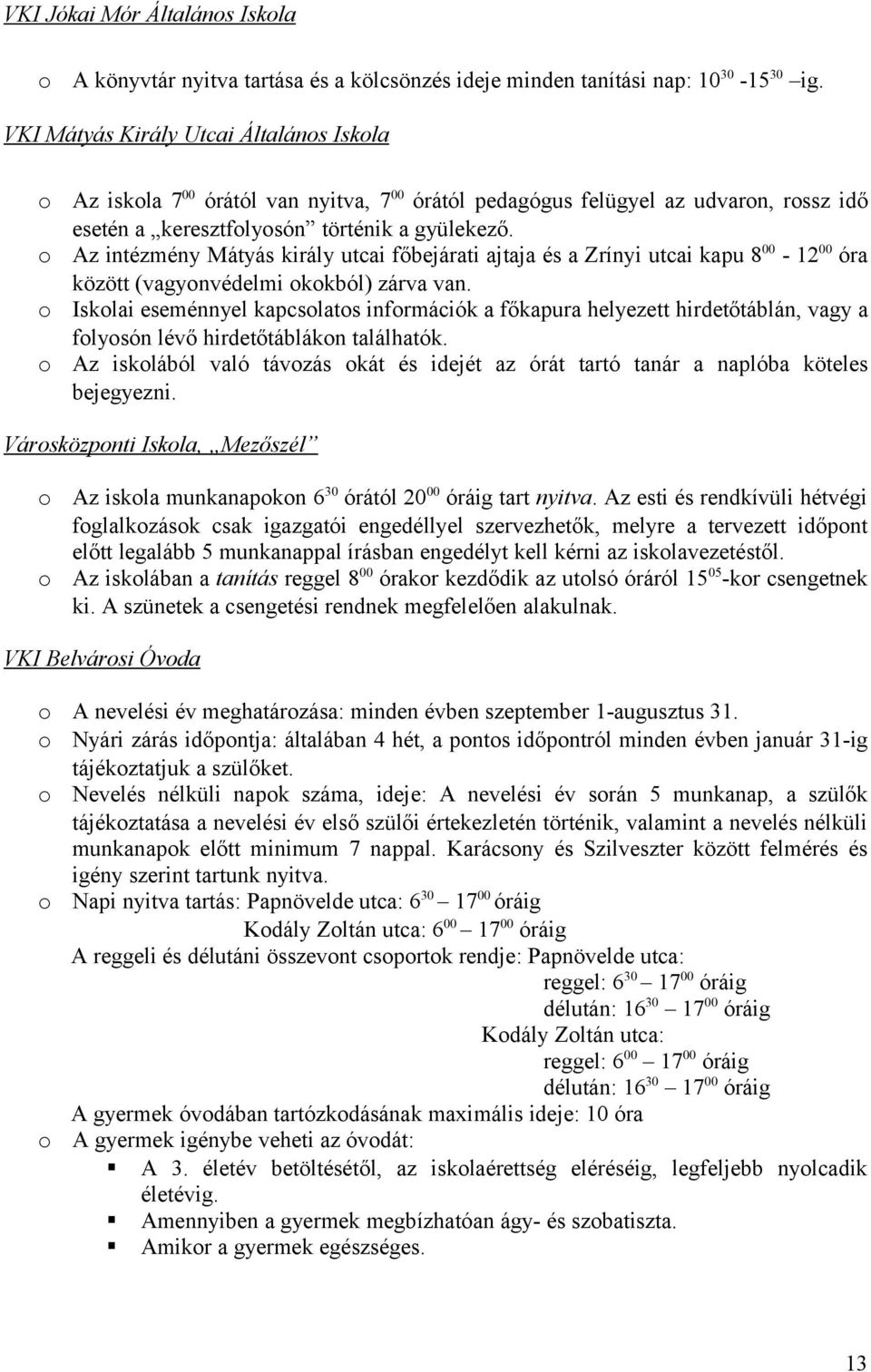 Az intézmény Mátyás király utcai főbejárati ajtaja és a Zrínyi utcai kapu 8 00-12 00 óra között (vagynvédelmi kkból) zárva van.