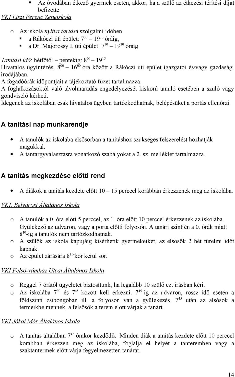 úti épület: 7 30 19 30 óráig Tanítási idő: hétfőtől péntekig: 8 00 19 15 Hivatals ügyintézés: 8 00 16 00 óra között a Rákóczi úti épület igazgatói és/vagy gazdasági irdájában.