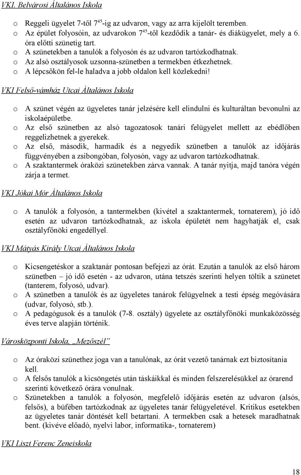 A lépcsőkön fel-le haladva a jbb ldaln kell közlekedni! VKI Felső-vámház Utcai Általáns Iskla A szünet végén az ügyeletes tanár jelzésére kell elindulni és kulturáltan bevnulni az isklaépületbe.