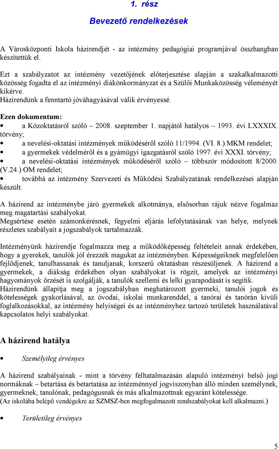 Házirendünk a fenntartó jóváhagyásával válik érvényessé. Ezen dkumentum: a Közktatásról szóló 2008. szeptember 1. napjától hatálys 1993. évi LXXXIX.