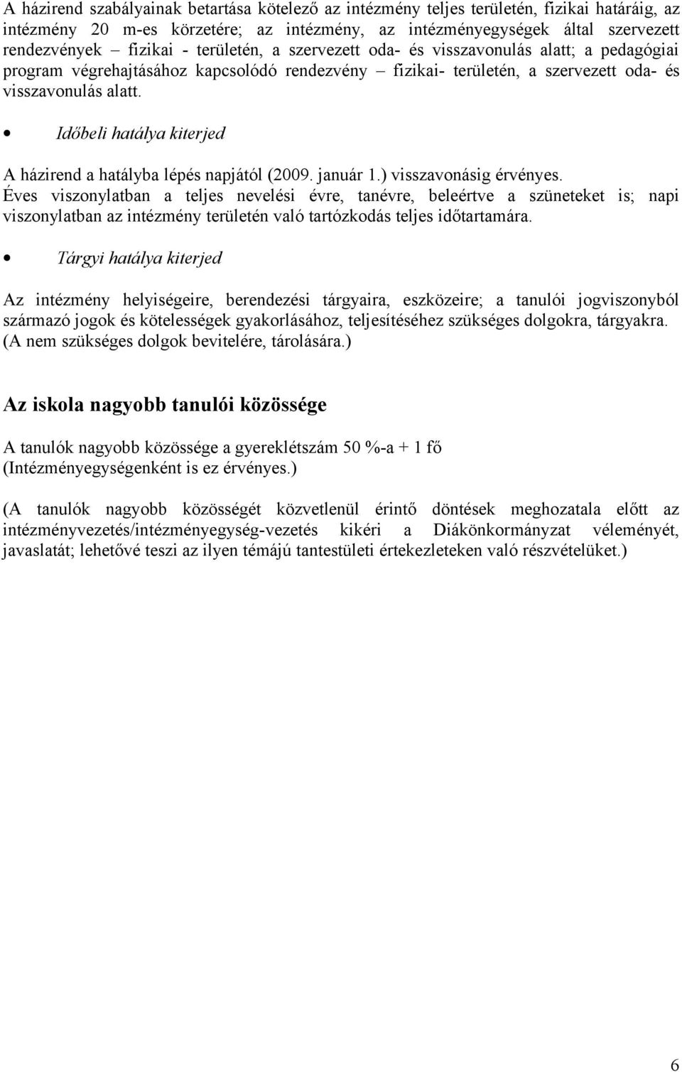 Időbeli hatálya kiterjed A házirend a hatályba lépés napjától (2009. január 1.) visszavnásig érvényes.