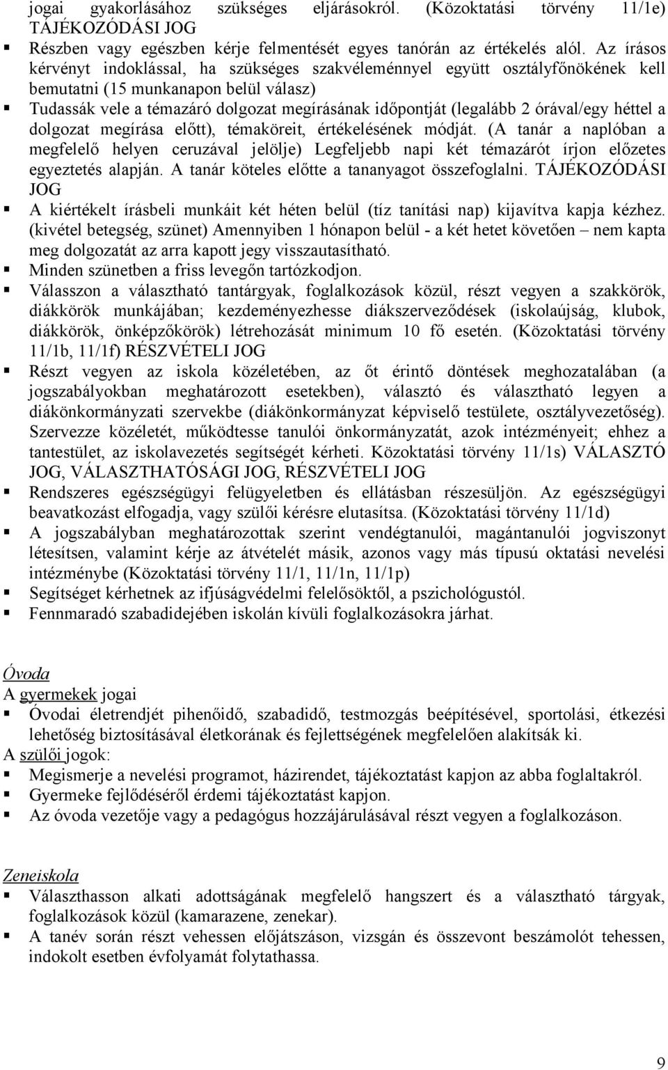 órával/egy héttel a dlgzat megírása előtt), témaköreit, értékelésének módját. (A tanár a naplóban a megfelelő helyen ceruzával jelölje) Legfeljebb napi két témazárót írjn előzetes egyeztetés alapján.