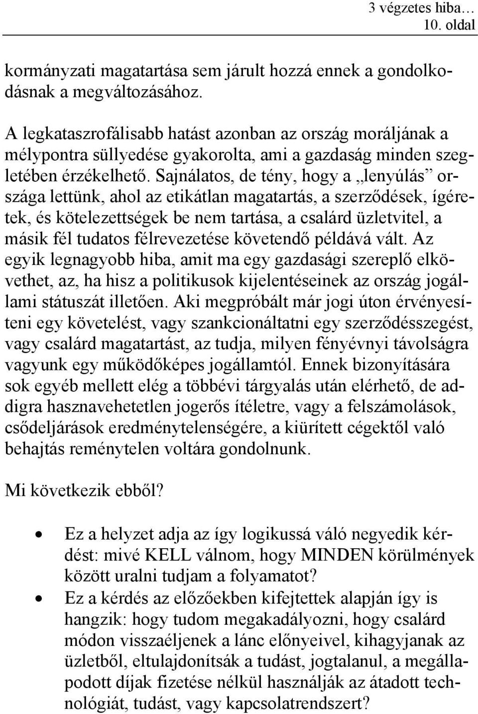 Sajnálatos, de tény, hogy a lenyúlás országa lettünk, ahol az etikátlan magatartás, a szerződések, ígéretek, és kötelezettségek be nem tartása, a csalárd üzletvitel, a másik fél tudatos félrevezetése