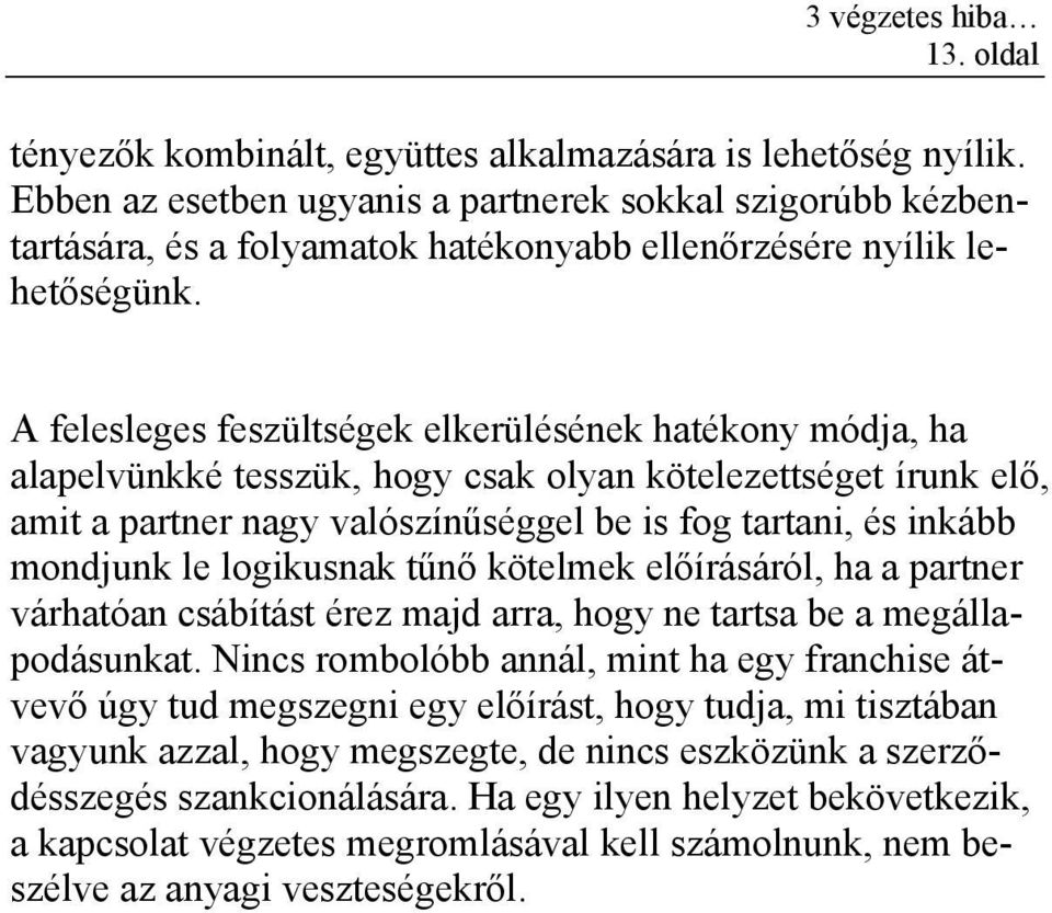 A felesleges feszültségek elkerülésének hatékony módja, ha alapelvünkké tesszük, hogy csak olyan kötelezettséget írunk elő, amit a partner nagy valószínűséggel be is fog tartani, és inkább mondjunk