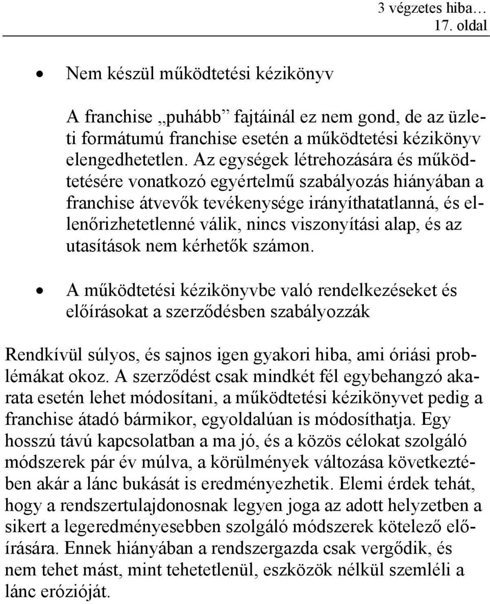 utasítások nem kérhetők számon. A működtetési kézikönyvbe való rendelkezéseket és előírásokat a szerződésben szabályozzák Rendkívül súlyos, és sajnos igen gyakori hiba, ami óriási problémákat okoz.