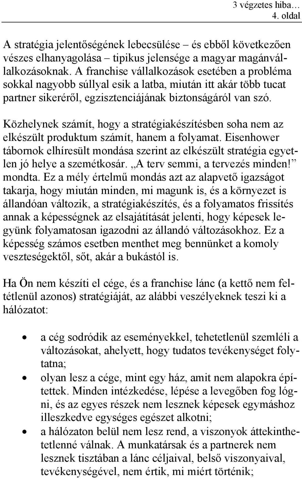 Közhelynek számít, hogy a stratégiakészítésben soha nem az elkészült produktum számít, hanem a folyamat.