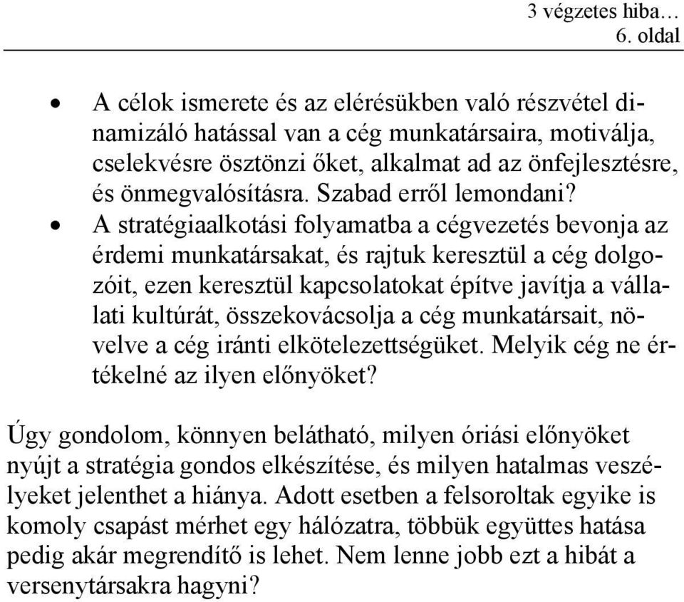 A stratégiaalkotási folyamatba a cégvezetés bevonja az érdemi munkatársakat, és rajtuk keresztül a cég dolgozóit, ezen keresztül kapcsolatokat építve javítja a vállalati kultúrát, összekovácsolja a