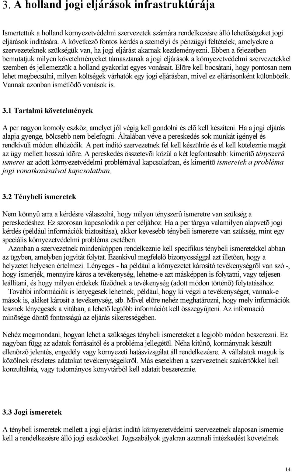 Ebben a fejezetben bemutatjuk milyen követelményeket támasztanak a jogi eljárások a környezetvédelmi szervezetekkel szemben és jellemezzük a holland gyakorlat egyes vonásait.