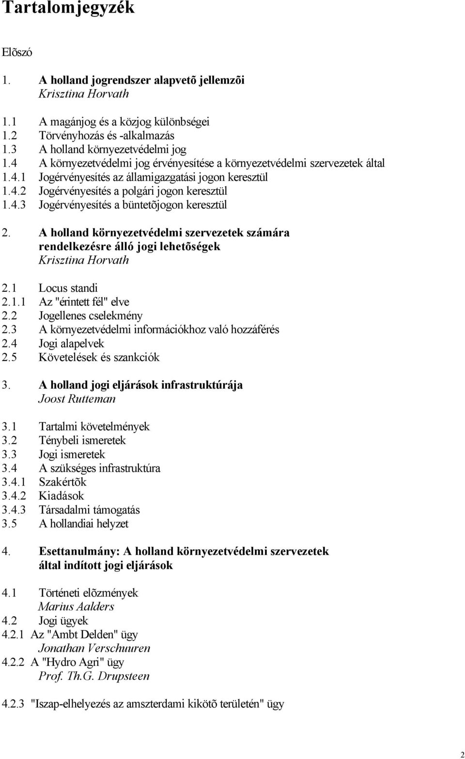 A holland környezetvédelmi szervezetek számára rendelkezésre álló jogi lehetõségek Krisztina Horvath 2.1 Locus standi 2.1.1 Az "érintett fél" elve 2.2 Jogellenes cselekmény 2.