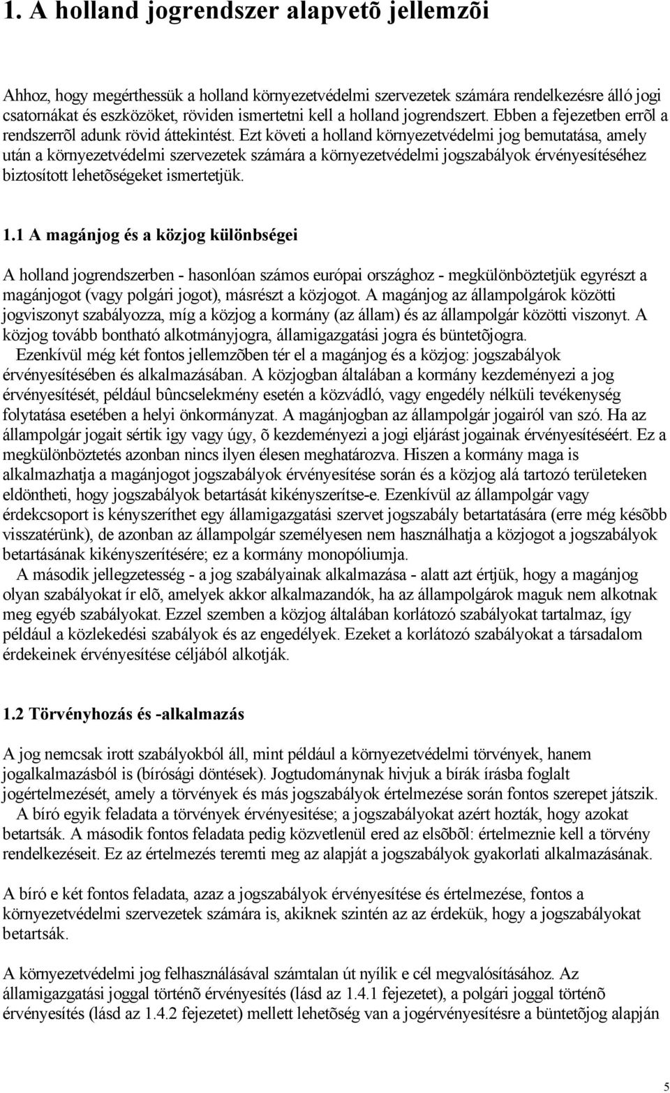 Ezt követi a holland környezetvédelmi jog bemutatása, amely után a környezetvédelmi szervezetek számára a környezetvédelmi jogszabályok érvényesítéséhez biztosított lehetõségeket ismertetjük. 1.