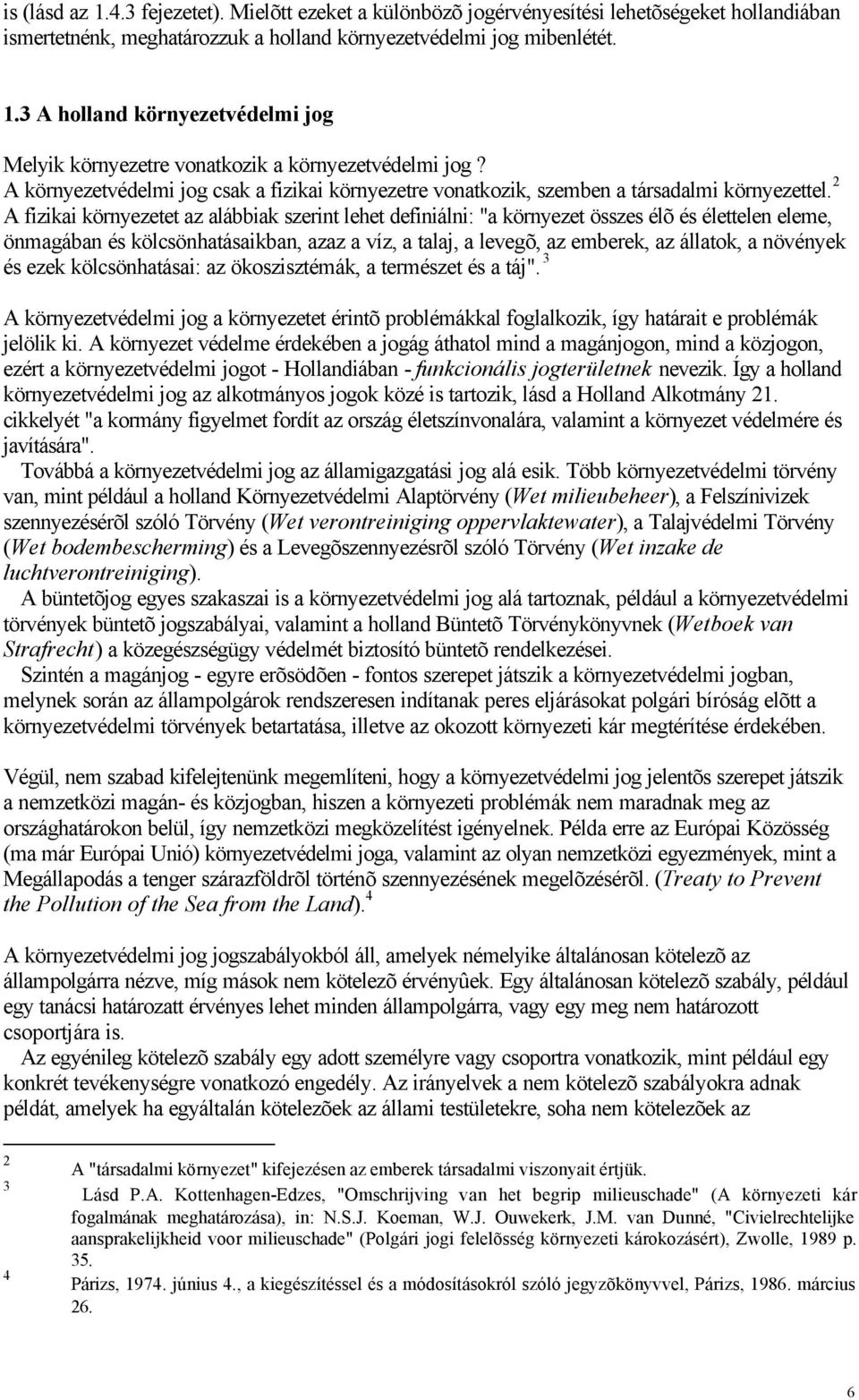 2 A fizikai környezetet az alábbiak szerint lehet definiálni: "a környezet összes élõ és élettelen eleme, önmagában és kölcsönhatásaikban, azaz a víz, a talaj, a levegõ, az emberek, az állatok, a