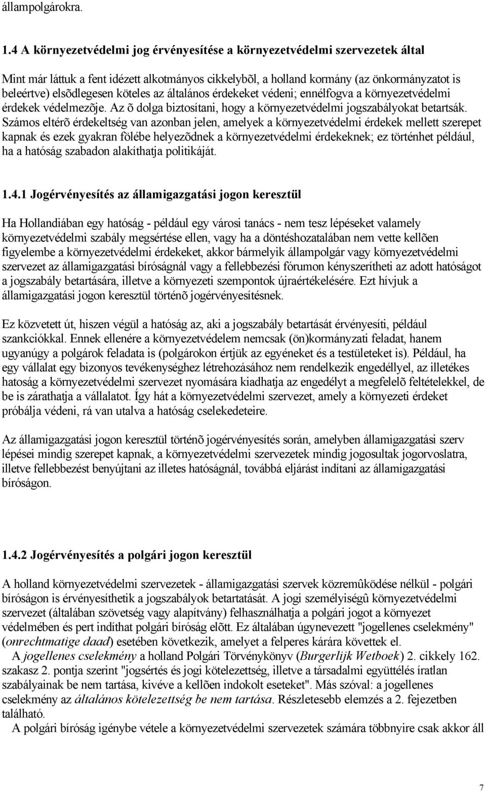 köteles az általános érdekeket védeni; ennélfogva a környezetvédelmi érdekek védelmezõje. Az õ dolga biztosítani, hogy a környezetvédelmi jogszabályokat betartsák.