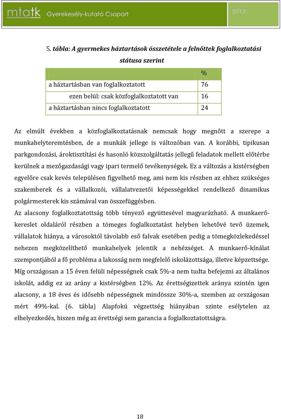 Az alacsony foglalkoztatottság több - esetében pedig a tömegközlekedéssel - a a lakosság iskolázottsága, illetve képzettsége.