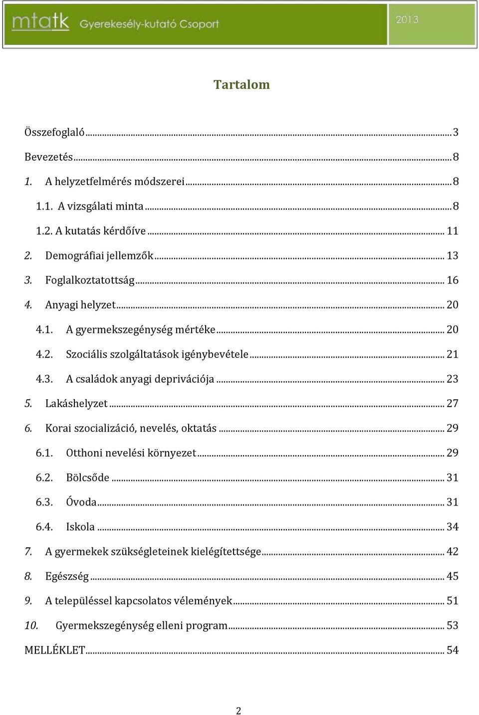 A családok anyagi deprivációja... 23 5. Lakáshelyzet... 27 6. Korai szocializáció, nevelés, oktatás... 29 6.1. Otthoni nevelési környezet... 29 6.2.... 31 6.