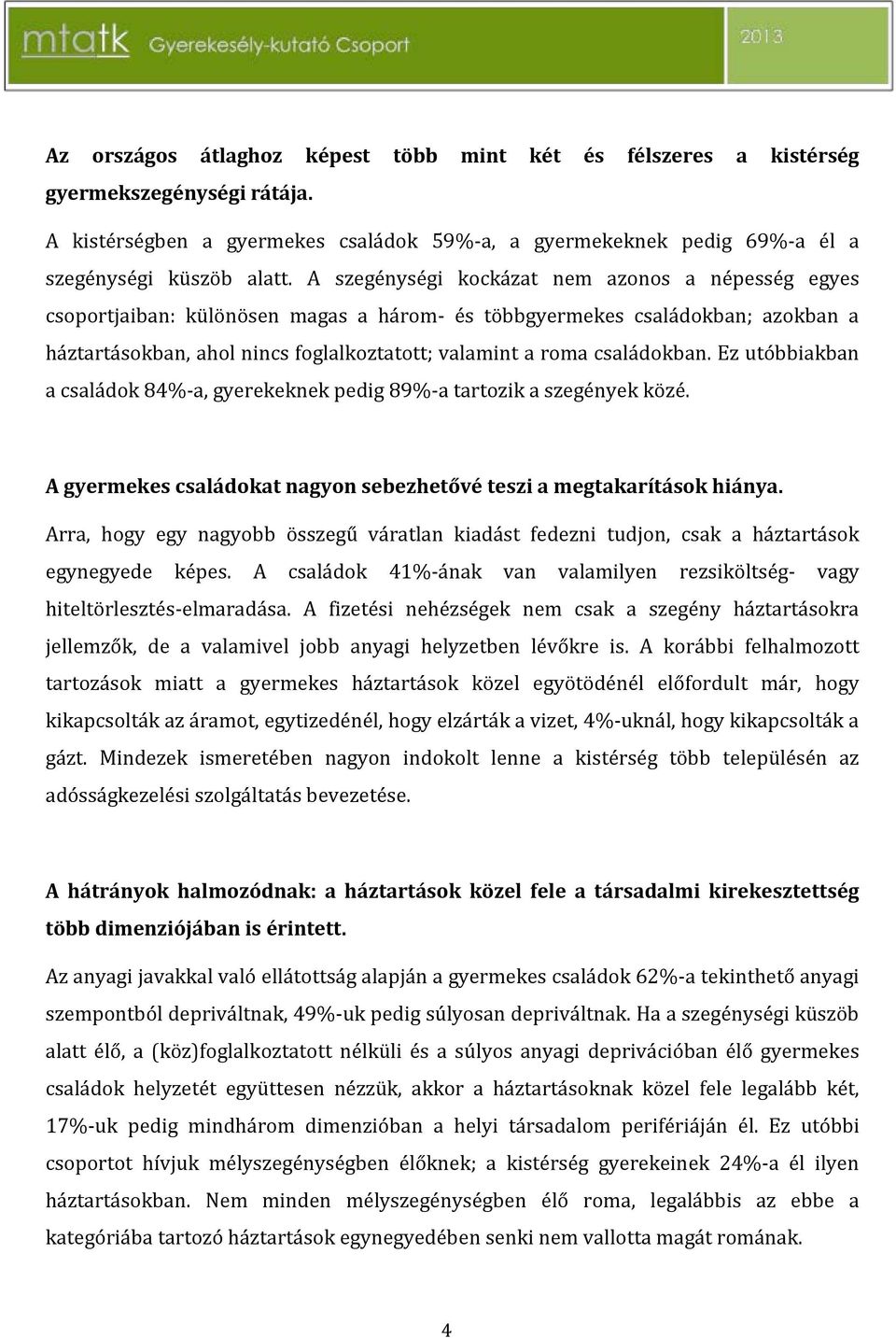 családokban. Ez utóbbiakban -a, gyerekeknek pedig -a tartozik a szegények közé. -ának van valamilyen rezsiköltség- vagy hiteltörlesztés-elmaradása.