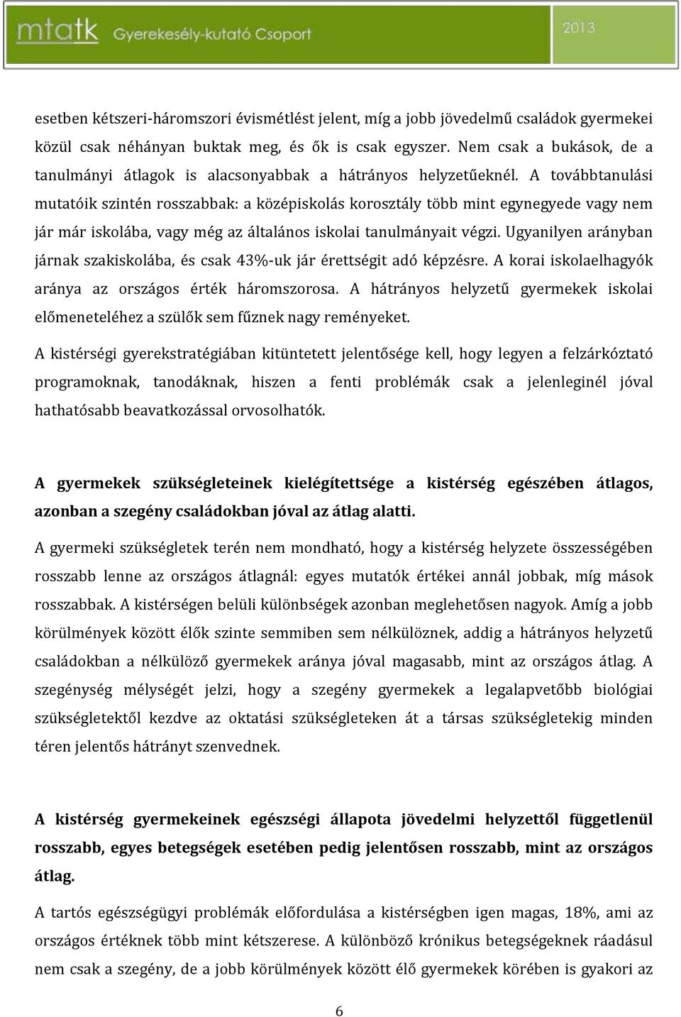 A korai iskolaelhagyók A kistérségi gyerekstratégiában kitüntetet kell, hogy legyen a felzárkóztató programoknak, tanodáknak, hiszen a fenti problémák csak a