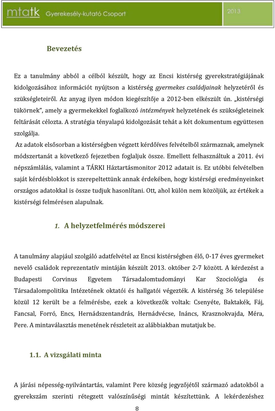 Ez utóbbi felvételben saját kérdésblokkot is szerepeltettünk annak érdekében, hogy kistérségi eredményeinket kistérségi felmérésen alapulnak. 1.