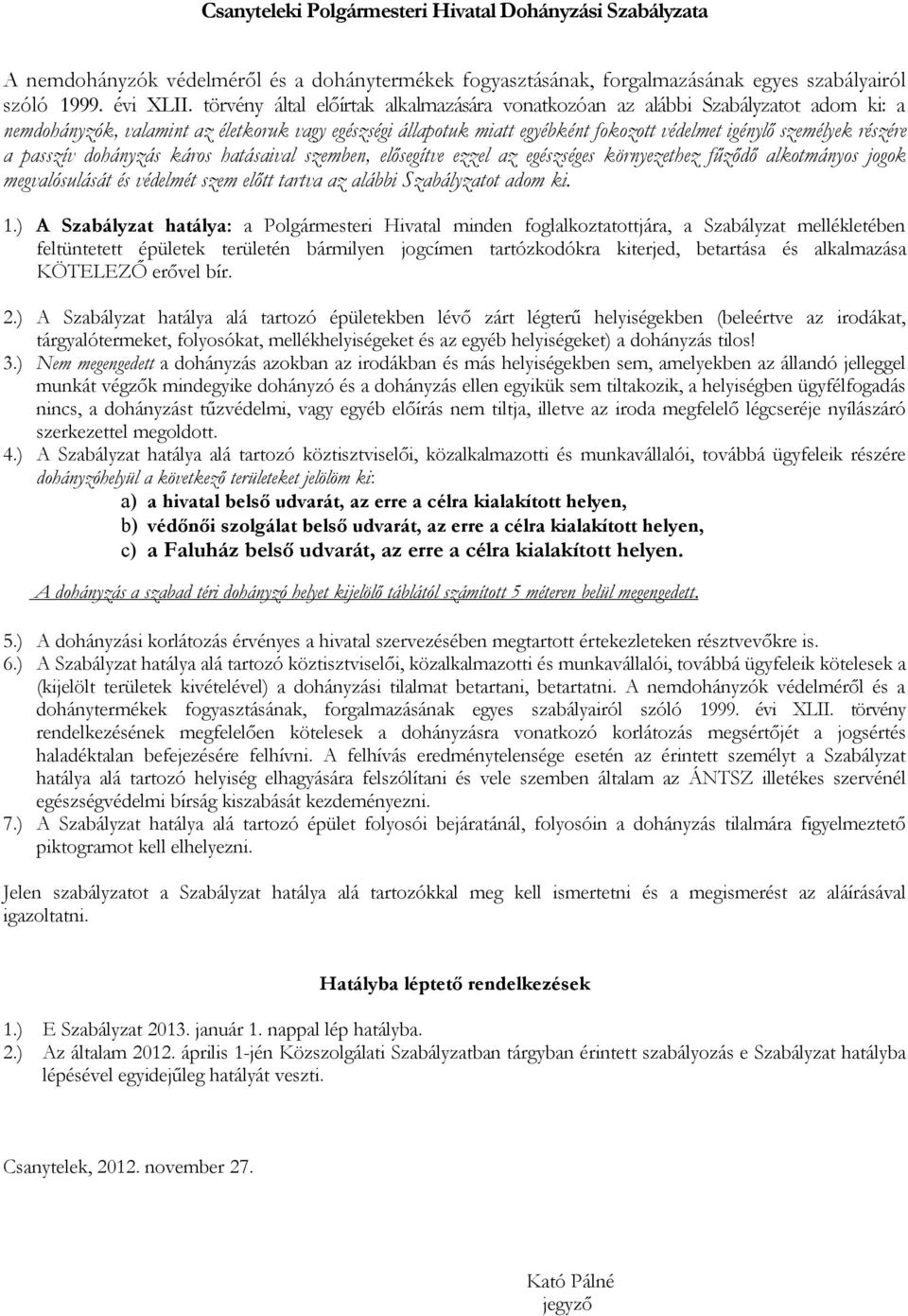 részére a passzív dohányzás káros hatásaival szemben, elősegítve ezzel az egészséges környezethez fűződő alkotmányos jogok megvalósulását és védelmét szem előtt tartva az alábbi Szabályzatot adom ki.