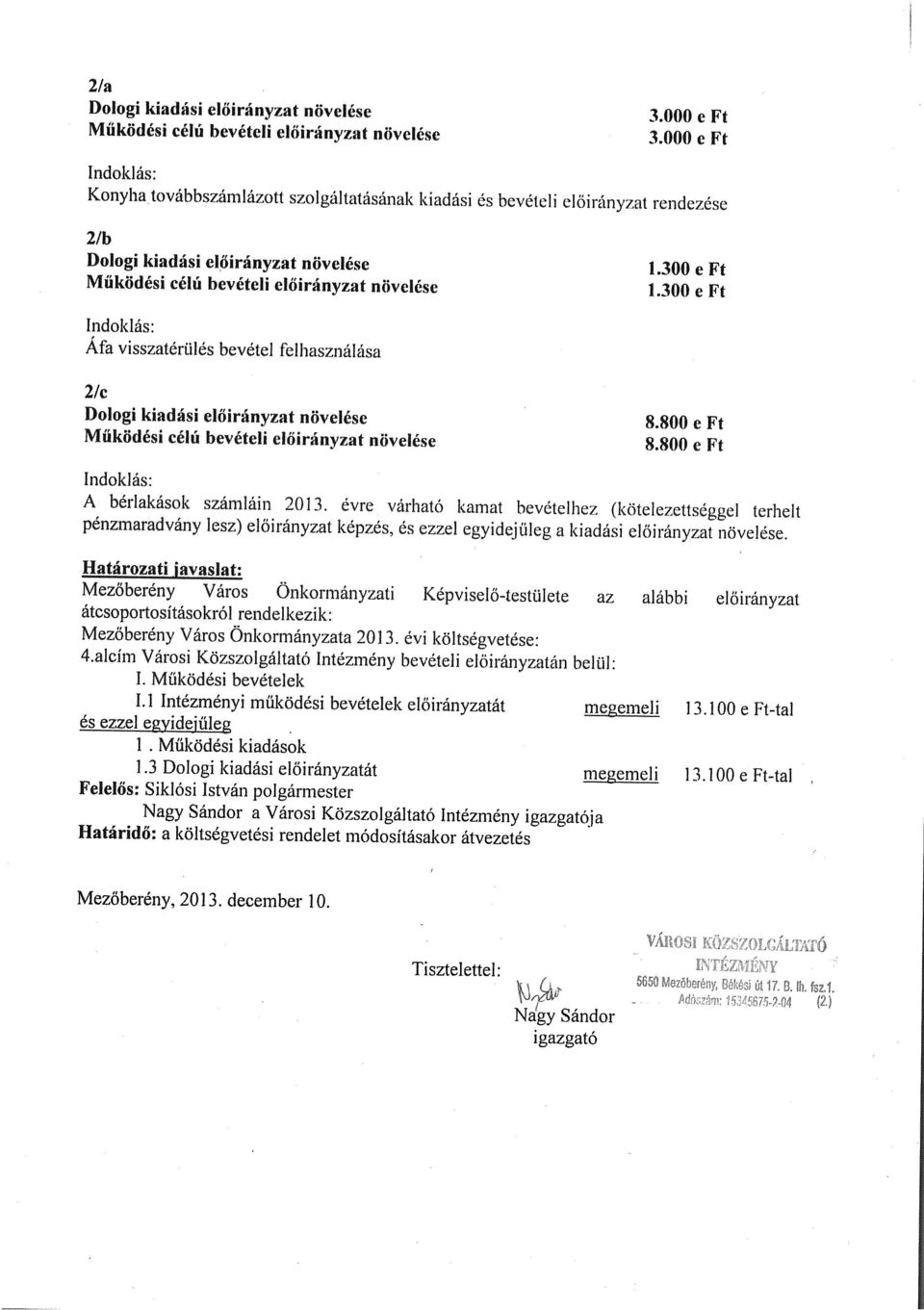 300 e Ft Működési célú bevételi előirányzat növelése 1300 e Ft Afa visszatérülés bevétel felhasználása 2/c Dologi kiadási előirányzat növelése 8.800 e Ft Működési célú bevételi előirányzat növelése 8.