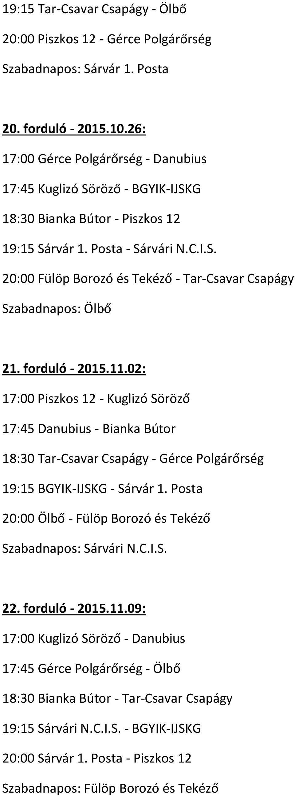 forduló - 2015.11.02: 17:00 Piszkos 12 - Kuglizó Söröző 17:45 Danubius - Bianka Bútor 18:30 Tar-Csavar Csapágy - Gérce Polgárőrség 19:15 BGYIK-IJSKG - Sárvár 1.