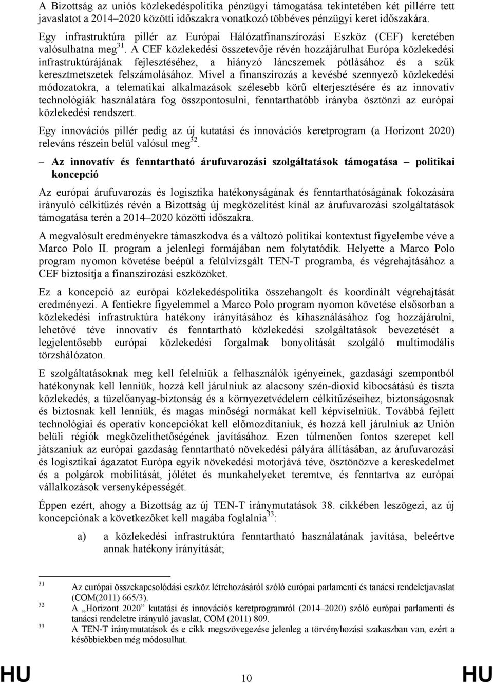 A CEF közlekedési összetevője révén hozzájárulhat Európa közlekedési infrastruktúrájának fejlesztéséhez, a hiányzó láncszemek pótlásához és a szűk keresztmetszetek felszámolásához.