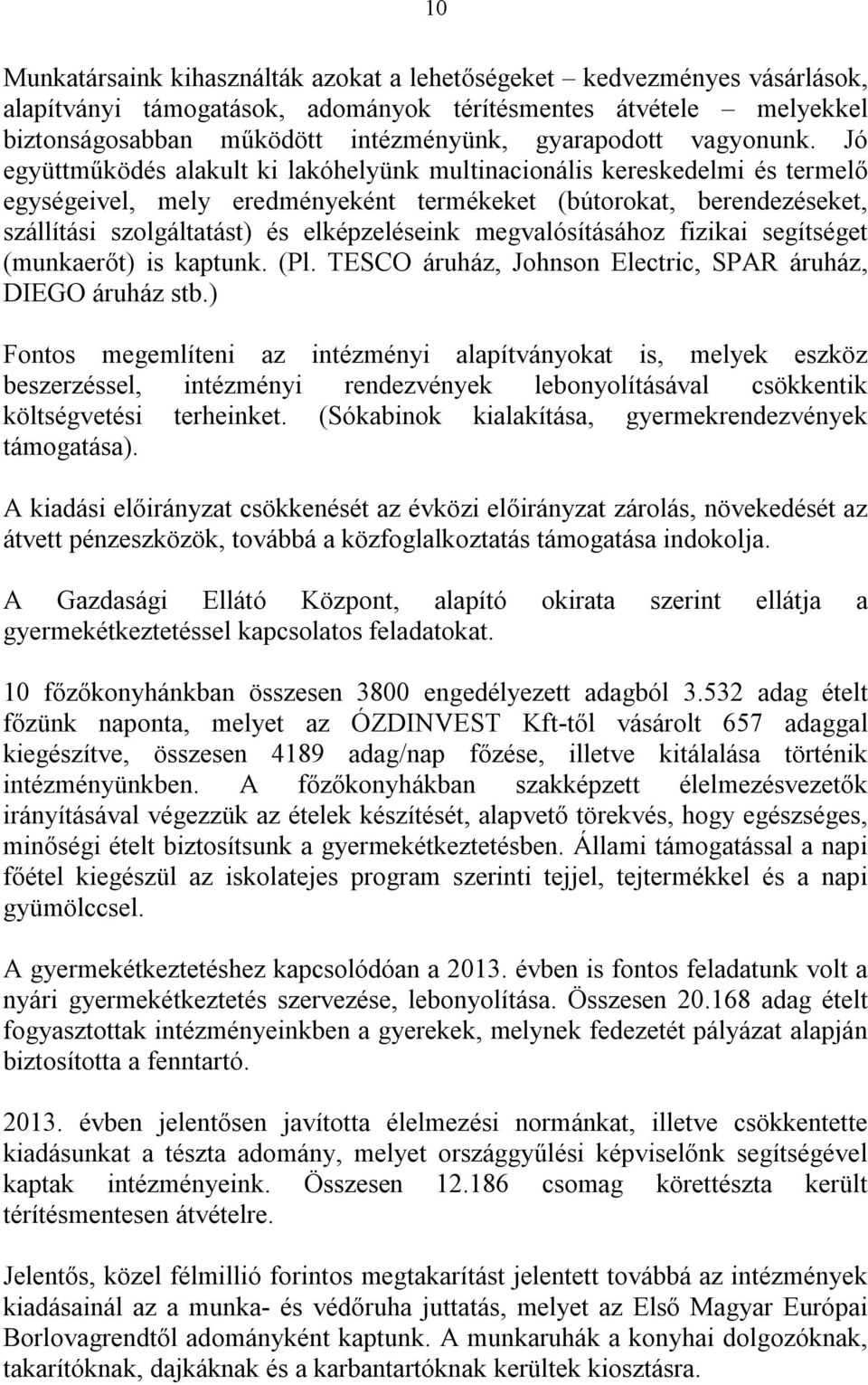 Jó együttműködés alakult ki lakóhelyünk multinacionális kereskedelmi és termelő egységeivel, mely eredményeként termékeket (bútorokat, berendezéseket, szállítási szolgáltatást) és elképzeléseink