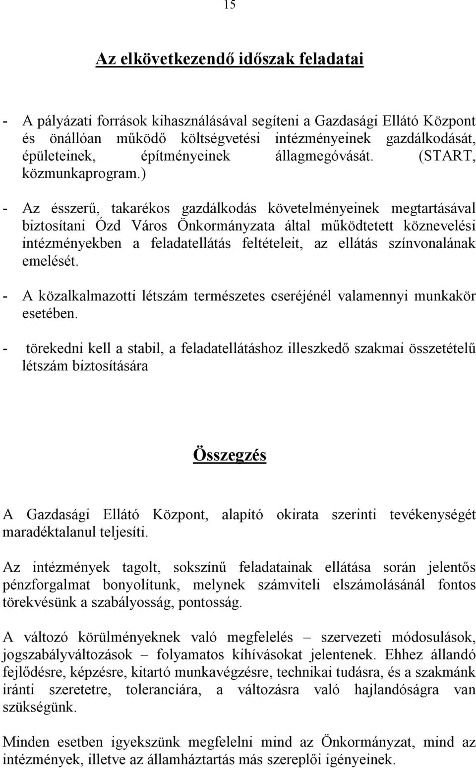 ) - Az ésszerű, takarékos gazdálkodás követelményeinek megtartásával biztosítani Ózd Város Önkormányzata által működtetett köznevelési intézményekben a feladatellátás feltételeit, az ellátás