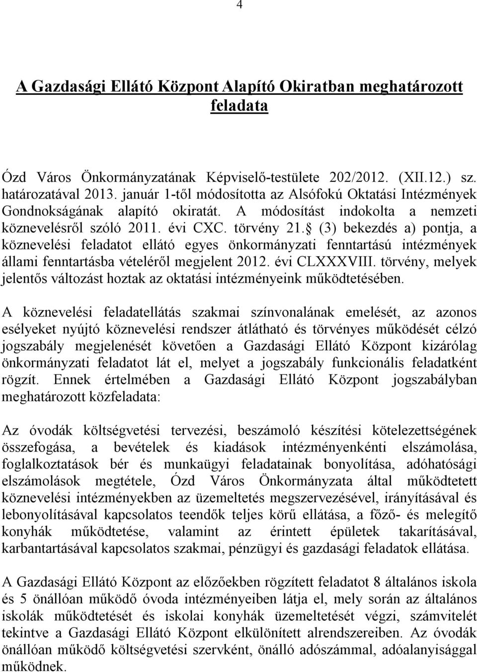 (3) bekezdés a) pontja, a köznevelési feladatot ellátó egyes önkormányzati fenntartású intézmények állami fenntartásba vételéről megjelent 2012. évi CLXXXVIII.